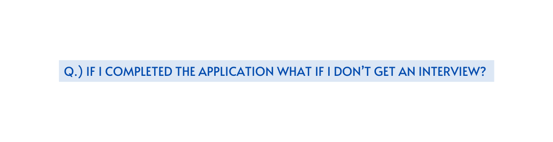 Q IF I COMPLETED THE APPLICATION WHAT IF I DON T GET AN INTERVIEW